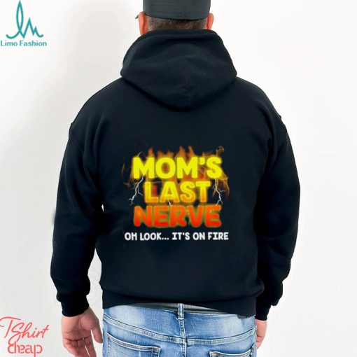 Mom’s last nerve oh look it’s on fire shirt