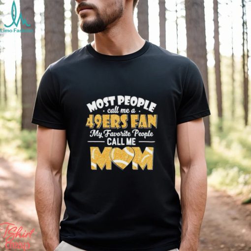 Most People Call Me A 49ers Fan My Favorite People Call Me Mom shirt