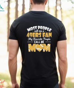 Most People Call Me A 49ers Fan My Favorite People Call Me Mom shirt