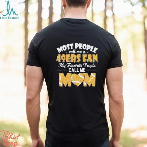 Most People Call Me A 49ers Fan My Favorite People Call Me Mom shirt