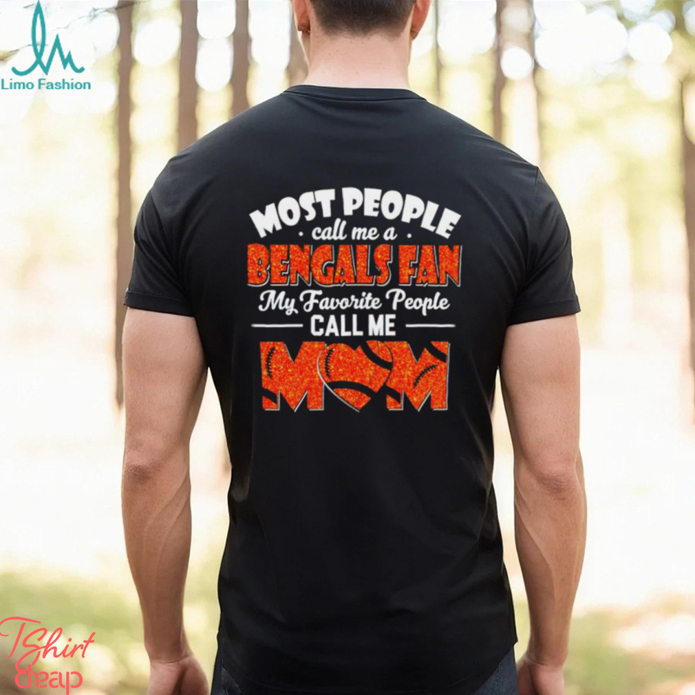 Most People Call Me A Bengals Fan My Favorite People Call Me Mom shirt Most People Call Me A Bengals Fan My Favorite People Call Me Mom shirt