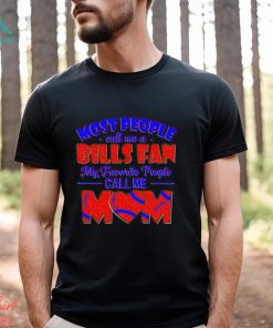 Most People Call Me A Bills Fan My Favorite People Call Me Mom shirt