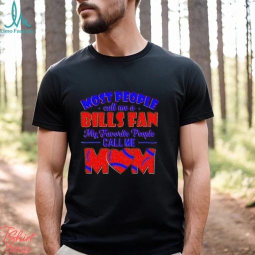 Most People Call Me A Bills Fan My Favorite People Call Me Mom shirt