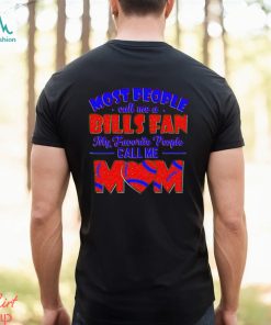 Most People Call Me A Bills Fan My Favorite People Call Me Mom shirt