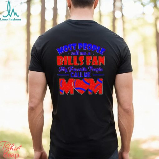 Most People Call Me A Bills Fan My Favorite People Call Me Mom shirt