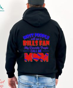 Most People Call Me A Bills Fan My Favorite People Call Me Mom shirt