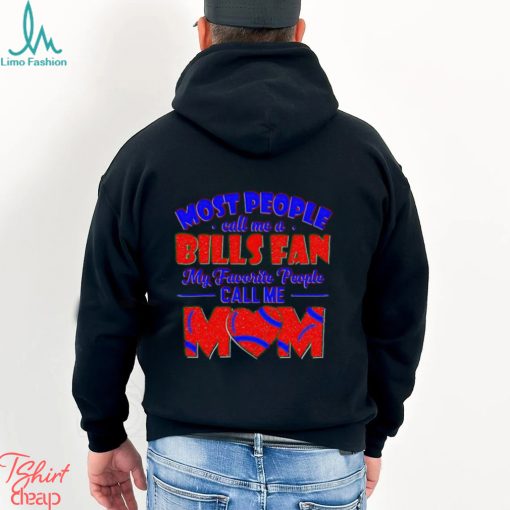 Most People Call Me A Bills Fan My Favorite People Call Me Mom shirt