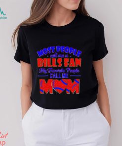Most People Call Me A Bills Fan My Favorite People Call Me Mom shirt