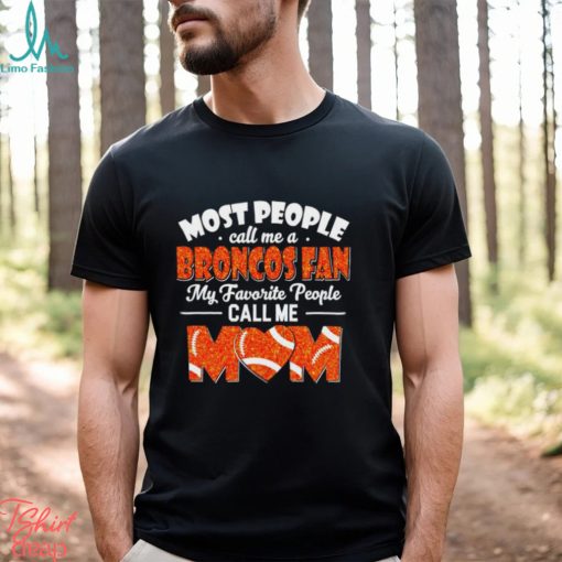 Most People Call Me A Broncos Fan My Favorite People Call Me Mom shirt