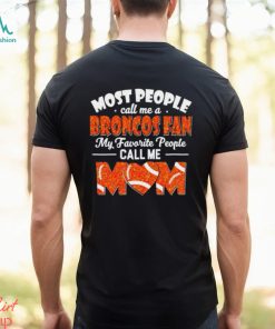 Most People Call Me A Broncos Fan My Favorite People Call Me Mom shirt