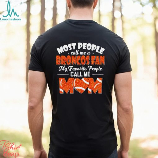 Most People Call Me A Broncos Fan My Favorite People Call Me Mom shirt