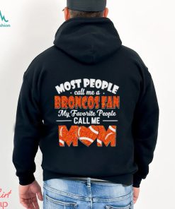 Most People Call Me A Broncos Fan My Favorite People Call Me Mom shirt
