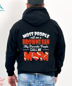 Most People Call Me A Browns Fan My Favorite People Call Me Mom shirt
