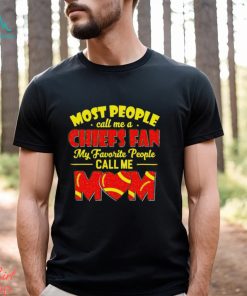 Most People Call Me A Chiefs Fan My Favorite People Call Me Mom shirt