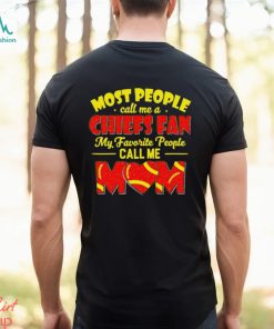 Most People Call Me A Chiefs Fan My Favorite People Call Me Mom shirt