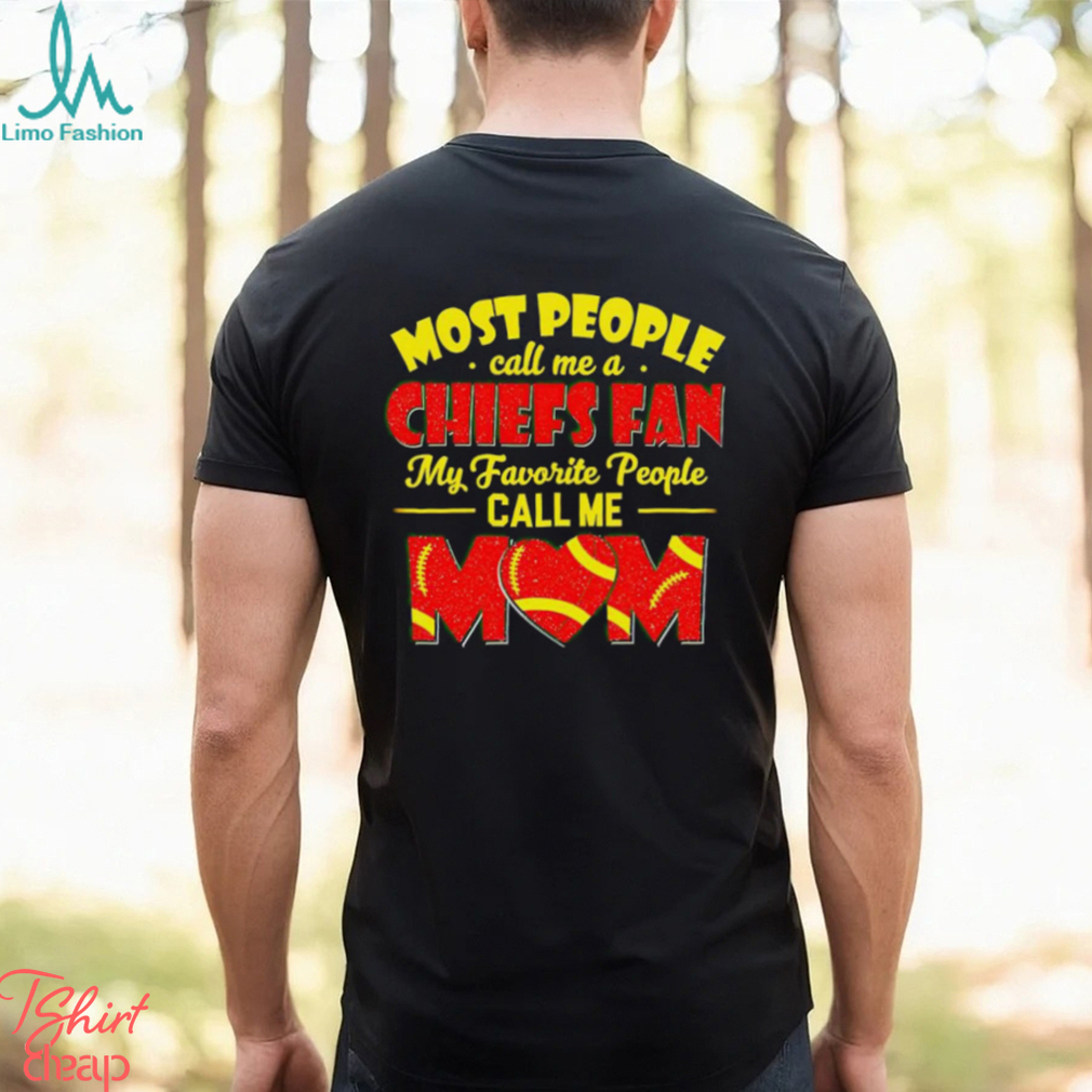 Most People Call Me A Chiefs Fan My Favorite People Call Me Mom shirt Most People Call Me A Chiefs Fan My Favorite People Call Me Mom shirt