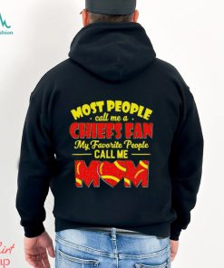 Most People Call Me A Chiefs Fan My Favorite People Call Me Mom shirt