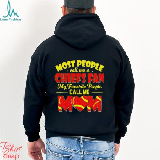 Most People Call Me A Chiefs Fan My Favorite People Call Me Mom shirt