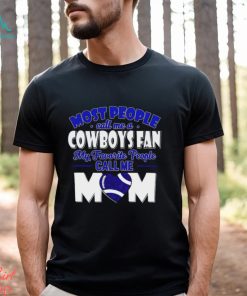 Most People Call Me A Cowboys Fan My Favorite People Call Me Mom shirt