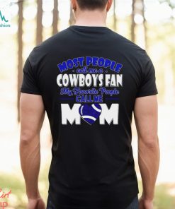 Most People Call Me A Cowboys Fan My Favorite People Call Me Mom shirt