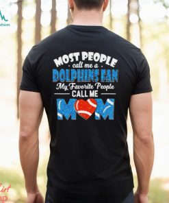 Most People Call Me A Dolphins Fan My Favorite People Call Me Mom shirt