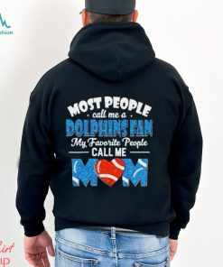 Most People Call Me A Dolphins Fan My Favorite People Call Me Mom shirt