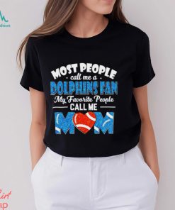 Most People Call Me A Dolphins Fan My Favorite People Call Me Mom shirt