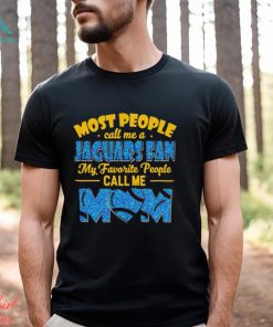 Most People Call Me A Jaguars Fan My Favorite People Call Me Mom shirt