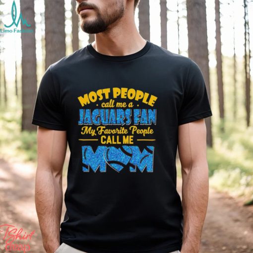 Most People Call Me A Jaguars Fan My Favorite People Call Me Mom shirt