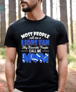 Most People Call Me A Lions Fan My Favorite People Call Me Mom shirt