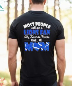 Most People Call Me A Lions Fan My Favorite People Call Me Mom shirt