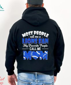 Most People Call Me A Lions Fan My Favorite People Call Me Mom shirt