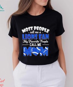 Most People Call Me A Lions Fan My Favorite People Call Me Mom shirt