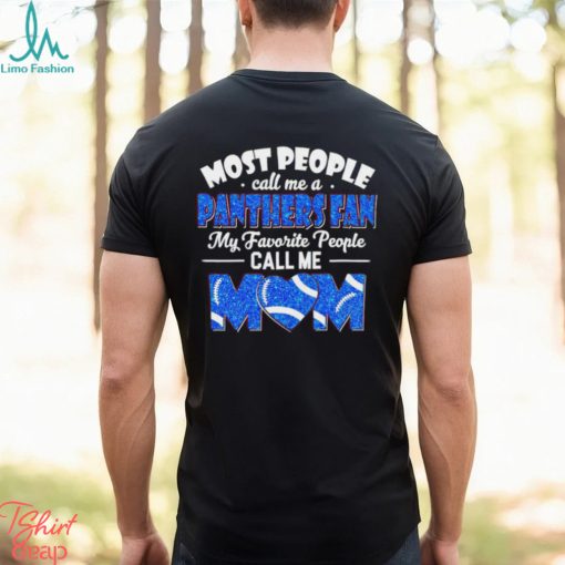 Most People Call Me A Panthers Fan My Favorite People Call Me Mom shirt