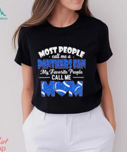 Most People Call Me A Panthers Fan My Favorite People Call Me Mom shirt