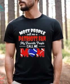 Most People Call Me A Patriots Fan My Favorite People Call Me Mom shirt