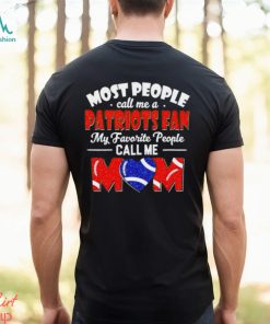 Most People Call Me A Patriots Fan My Favorite People Call Me Mom shirt