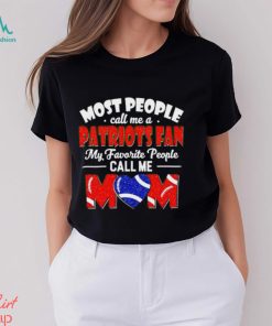 Most People Call Me A Patriots Fan My Favorite People Call Me Mom shirt