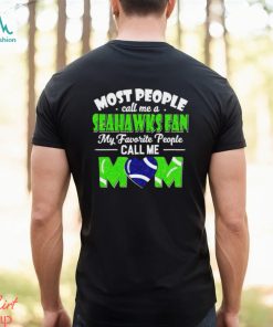 Most People Call Me A Seahawks Fan My Favorite People Call Me Mom shirt, hoodie, sweater, long sleeve and tank top Most People Call Me A Seahawks Fan My Favorite People Call Me Mom shirt