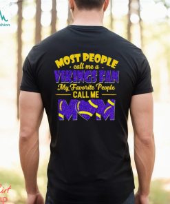 Most People Call Me A Vikings Fan My Favorite People Call Me Mom shirt