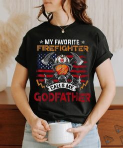 My Favorite Firefighter Calls Me Godfather Fathers Day Shirt