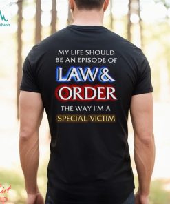 My Life Should Be An Episode Of Law Order The Way I’m A Special Victim Shirt