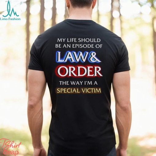 My Life Should Be An Episode Of Law Order The Way I’m A Special Victim Shirt