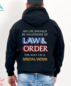 My Life Should Be An Episode Of Law Order The Way I’m A Special Victim Shirt
