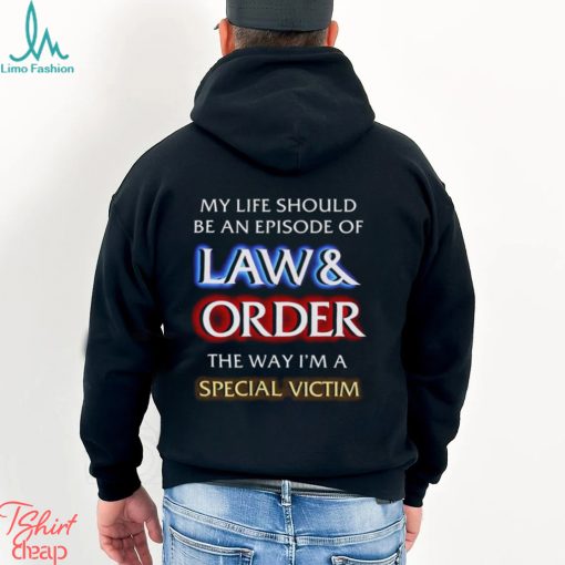 My Life Should Be An Episode Of Law Order The Way I’m A Special Victim Shirt