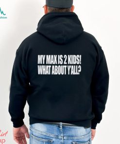 My Max Is 2 Kids What About Y'all Shirt