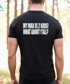 My Max Is 2 Kids What About Y'all Shirt