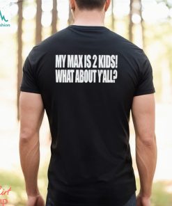 My Max Is 2 Kids What About Y’all shirt