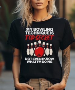 My bowling technique secret not even I know what I’m doing shirt