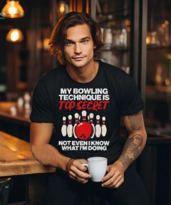 My bowling technique secret not even I know what I’m doing shirt